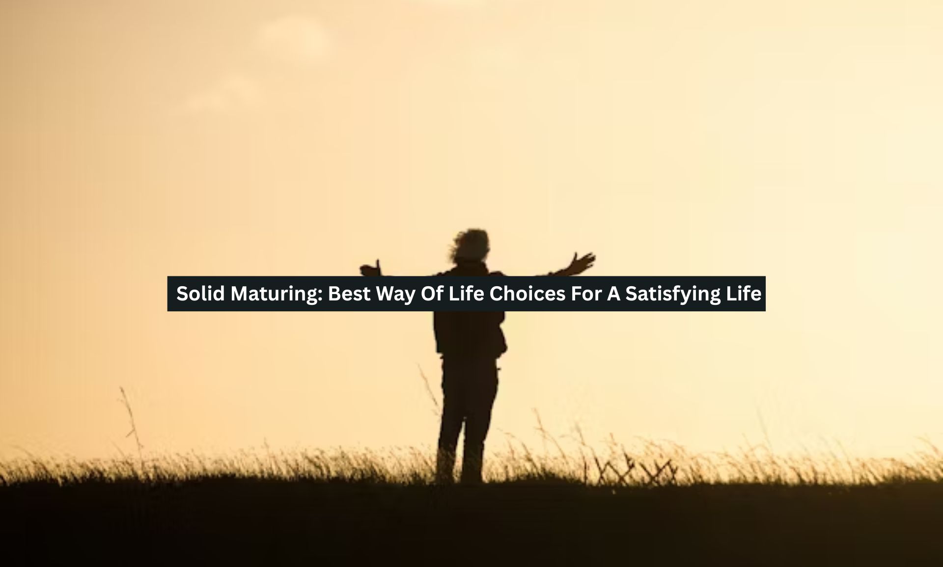 Solid Maturing: Best Way Of Life Choices For A Satisfying Life