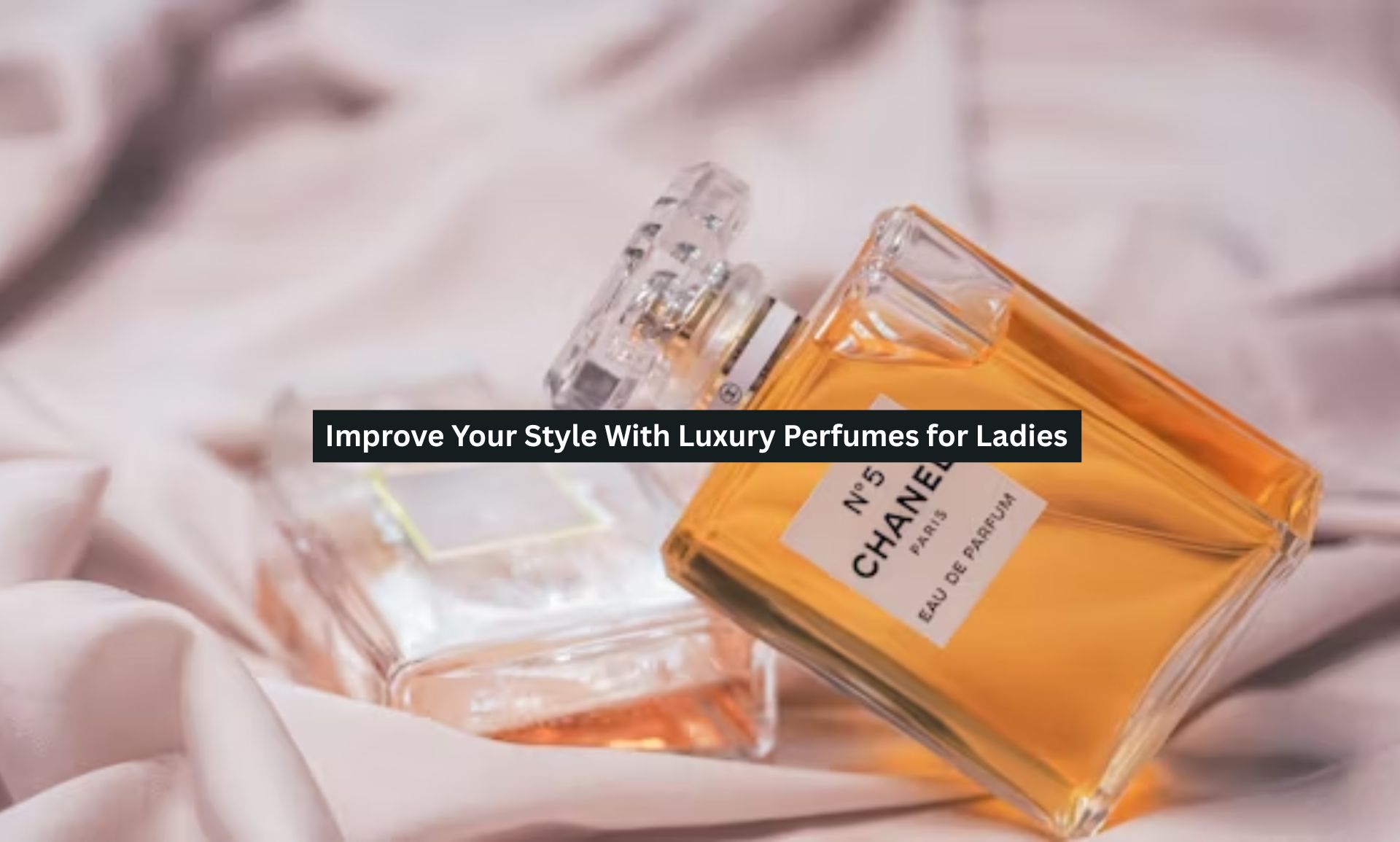 Improve Your Style With Luxury Perfumes for Ladies