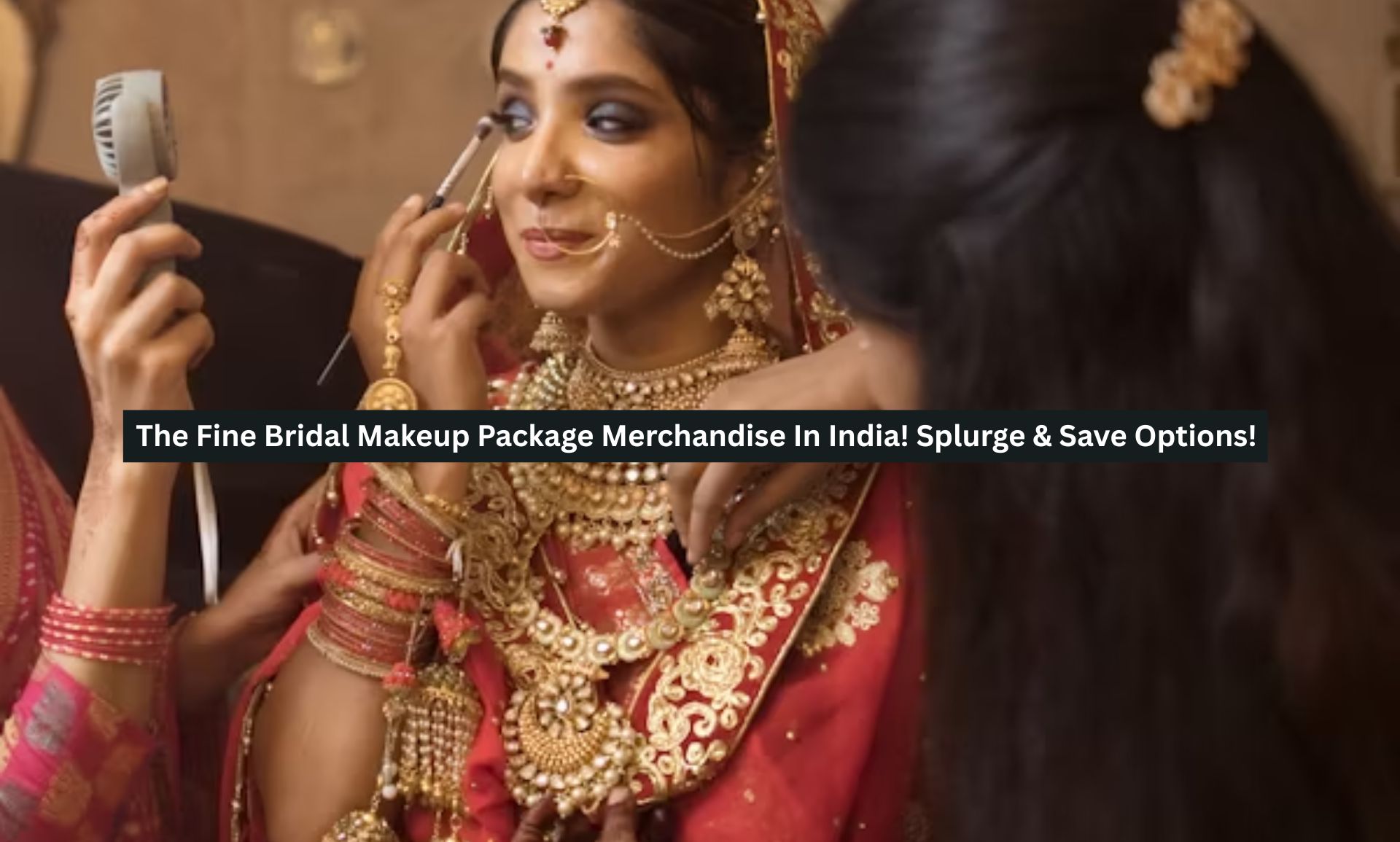 The Fine Bridal Makeup Package Merchandise In India! Splurge & Save Options!